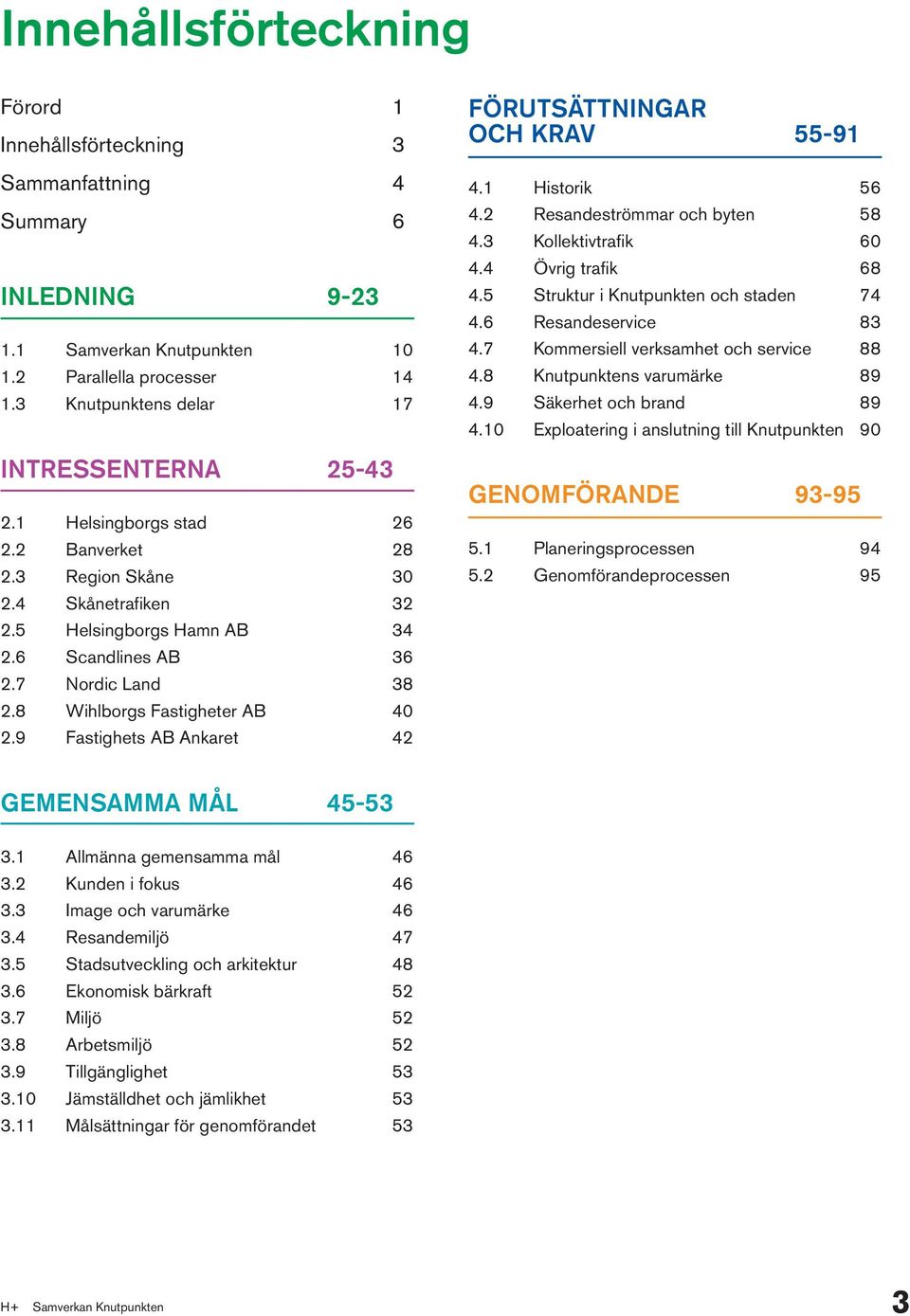 8 Wihlborgs Fastigheter AB 40 2.9 Fastighets AB Ankaret 42 FÖRUTSÄTTNINGAR OCH KRAV 55-91 4.1 Historik 56 4.2 Resandeströmmar och byten 58 4.3 Kollektivtrafik 60 4.4 Övrig trafik 68 4.