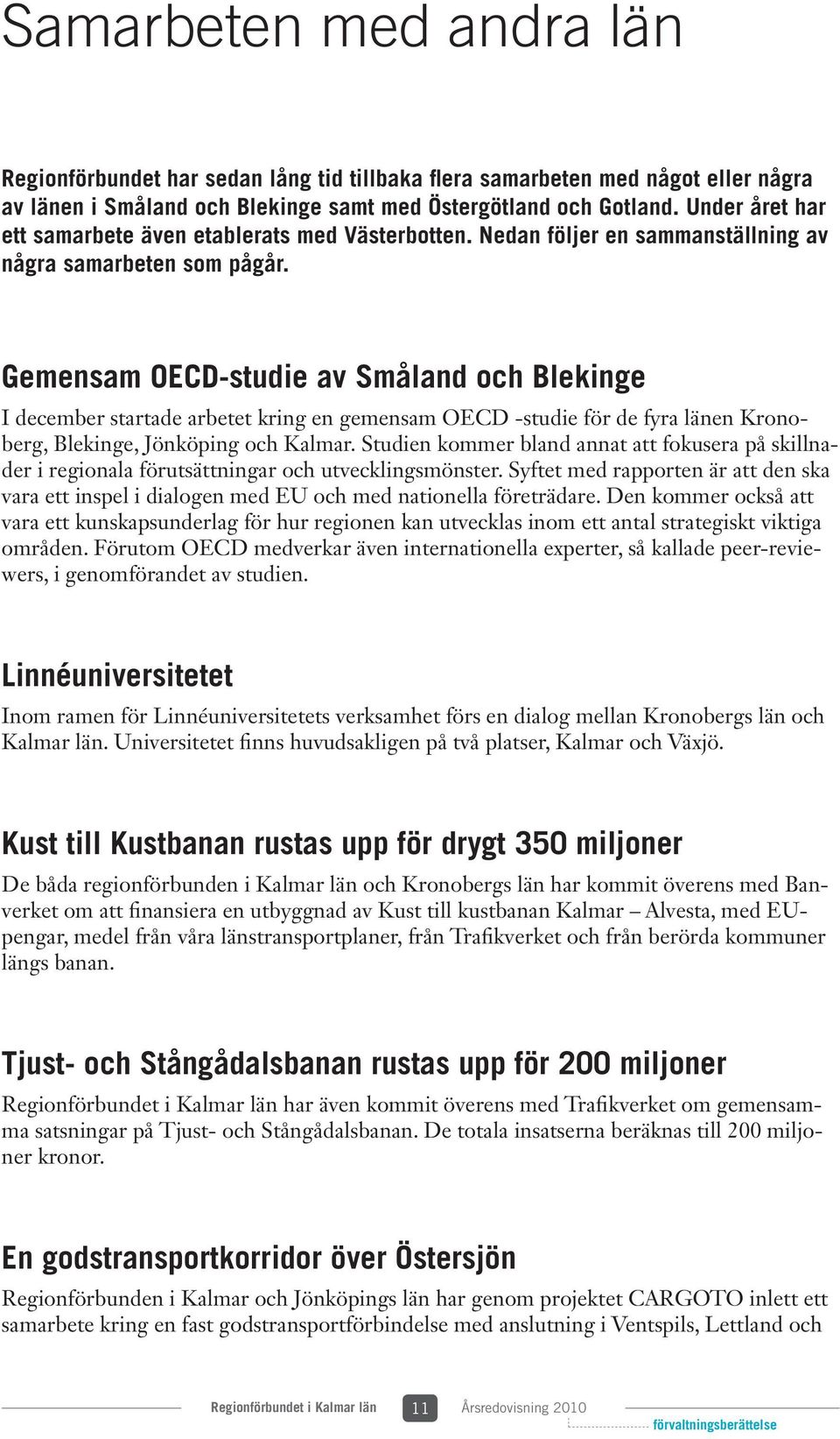 Gemensam OECD-studie av Småland och Blekinge I december startade arbetet kring en gemensam OECD -studie för de fyra länen Kronoberg, Blekinge, Jönköping och Kalmar.