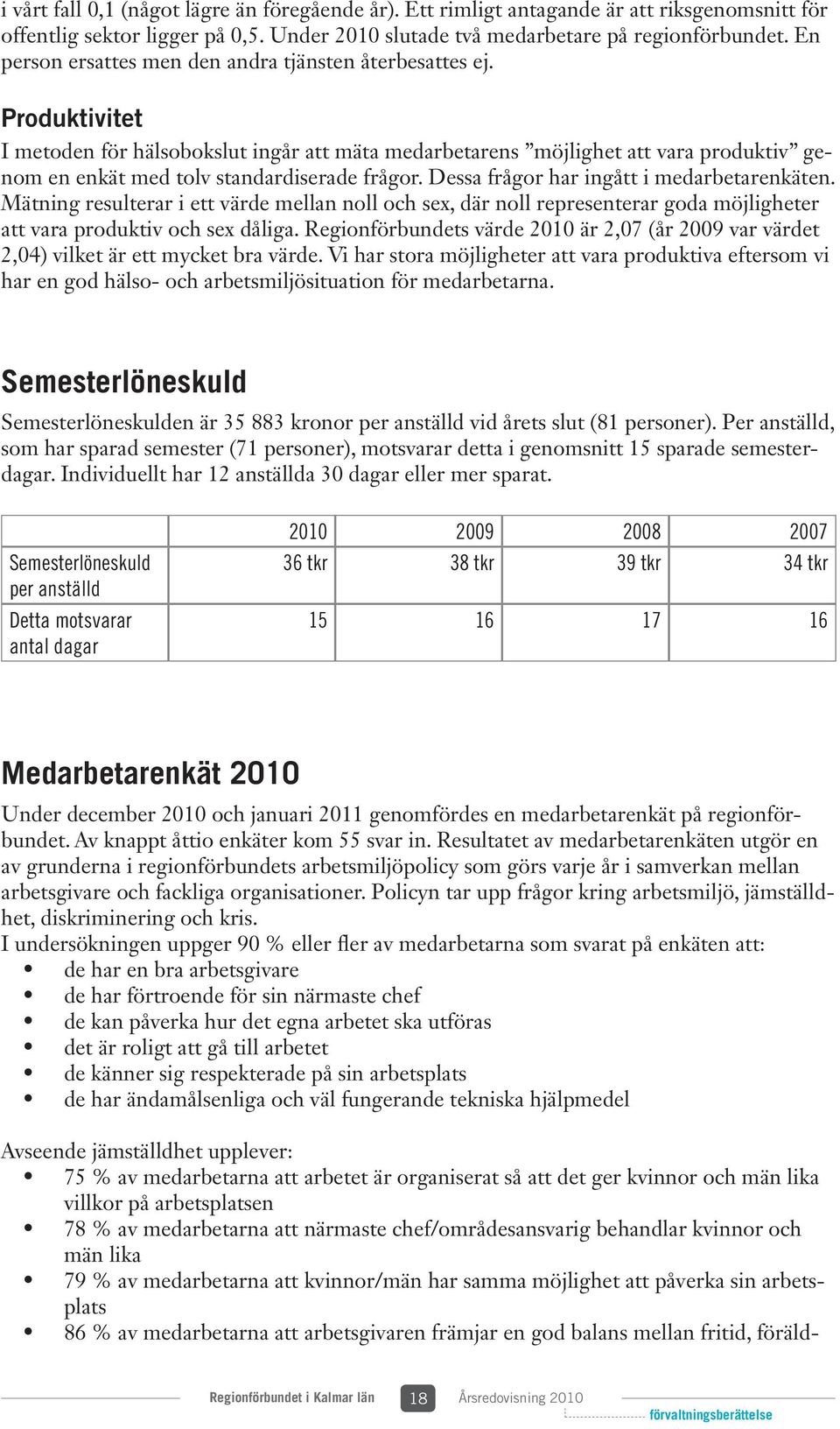 Produktivitet I metoden för hälsobokslut ingår att mäta medarbetarens möjlighet att vara produktiv genom en enkät med tolv standardiserade frågor. Dessa frågor har ingått i medarbetarenkäten.