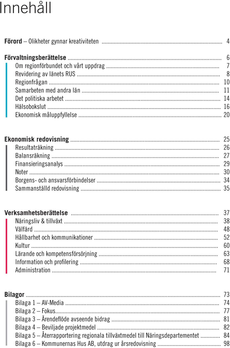 .. 30 Borgens- och ansvarsförbindelser... 34 Sammanställd redovisning... 35 Verksamhetsberättelse... 37 Näringsliv & tillväxt... 38 Välfärd... 48 Hållbarhet och kommunikationer... 52 Kultur.