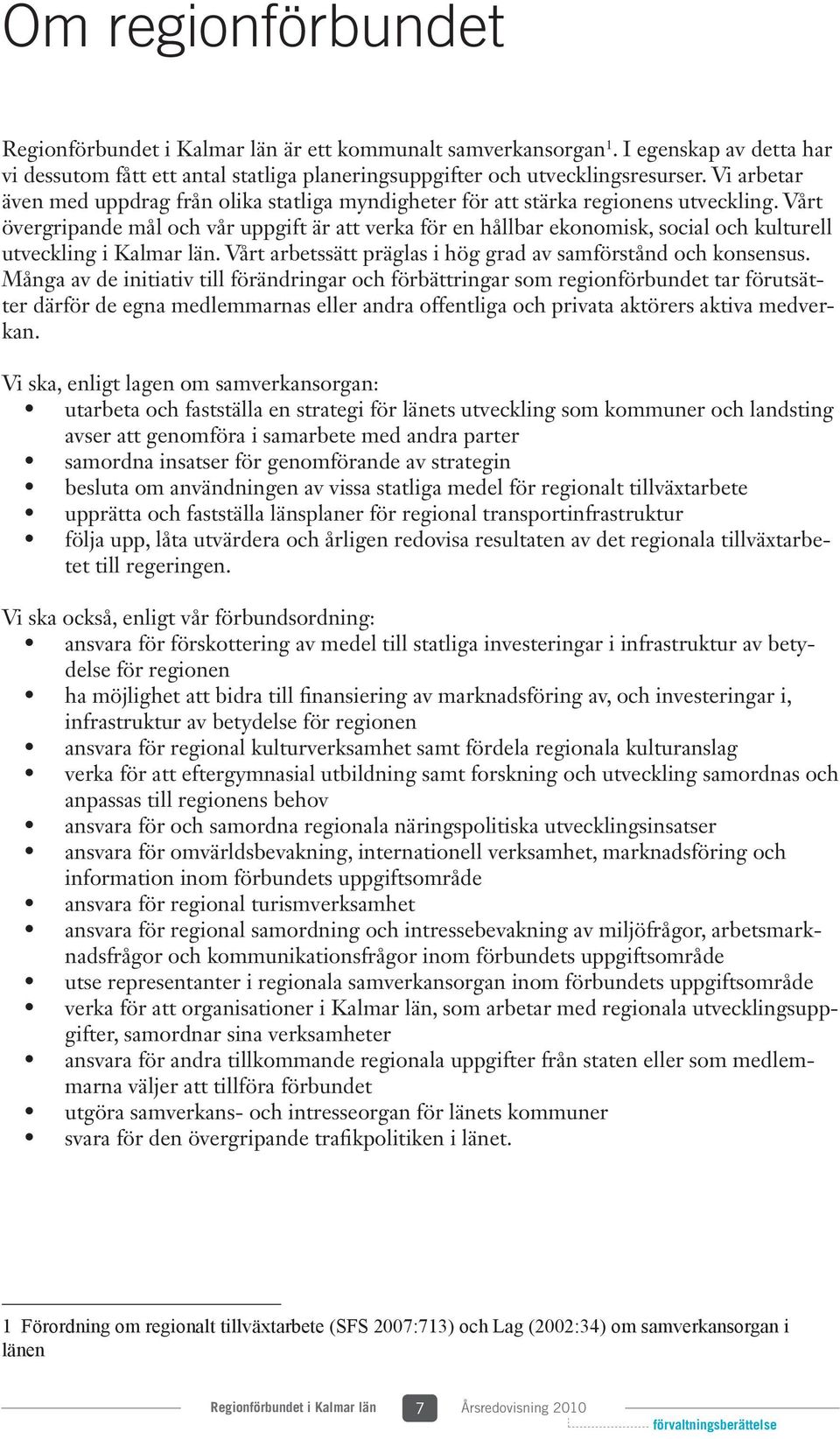 Vårt övergripande mål och vår uppgift är att verka för en hållbar ekonomisk, social och kulturell utveckling i Kalmar län. Vårt arbetssätt präglas i hög grad av samförstånd och konsensus.