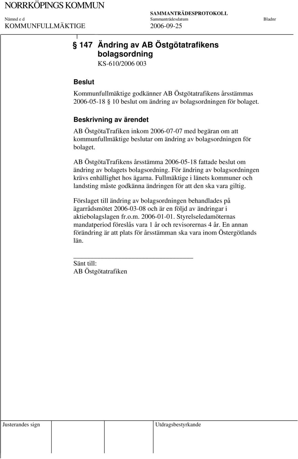 AB ÖstgötaTrafikens årsstämma 2006-05-18 fattade beslut om ändring av bolagets bolagsordning. För ändring av bolagsordningen krävs enhällighet hos ägarna.