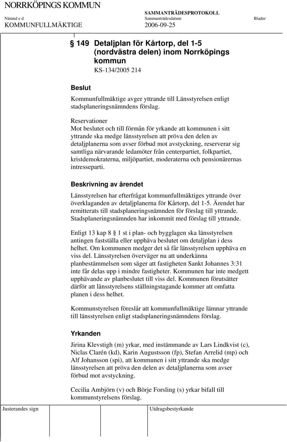 samtliga närvarande ledamöter från centerpartiet, folkpartiet, kristdemokraterna, miljöpartiet, moderaterna och pensionärernas intresseparti.