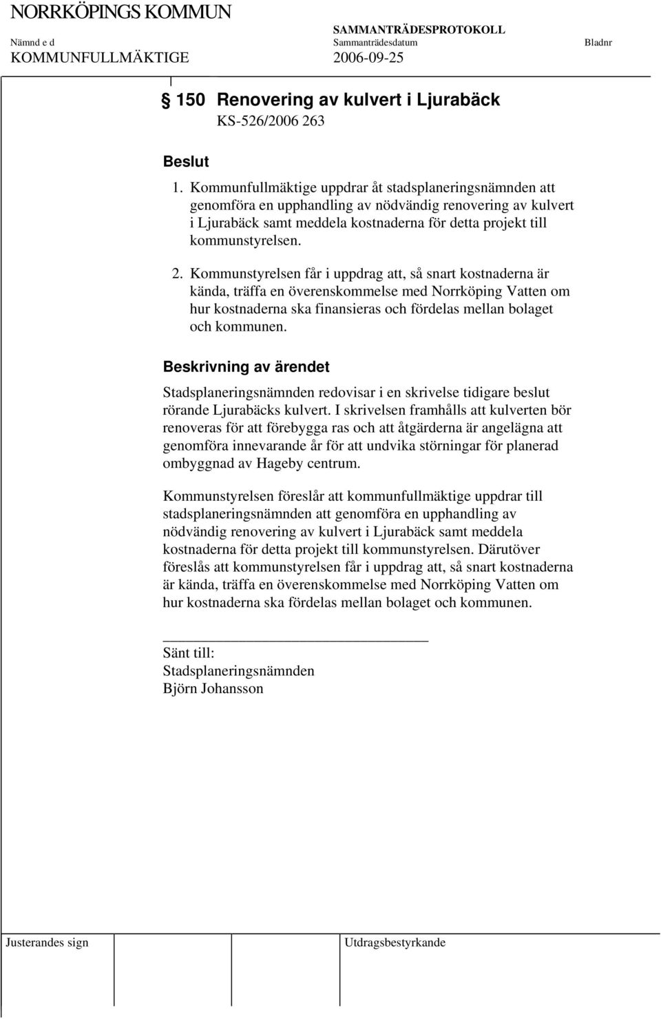 Kommunstyrelsen får i uppdrag att, så snart kostnaderna är kända, träffa en överenskommelse med Norrköping Vatten om hur kostnaderna ska finansieras och fördelas mellan bolaget och kommunen.