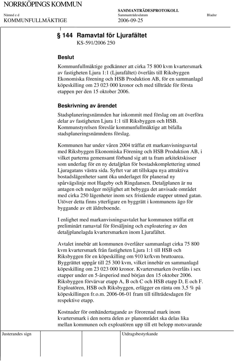 Stadsplaneringsnämnden har inkommit med förslag om att överföra delar av fastigheten Ljura 1:1 till Riksbyggen och HSB.