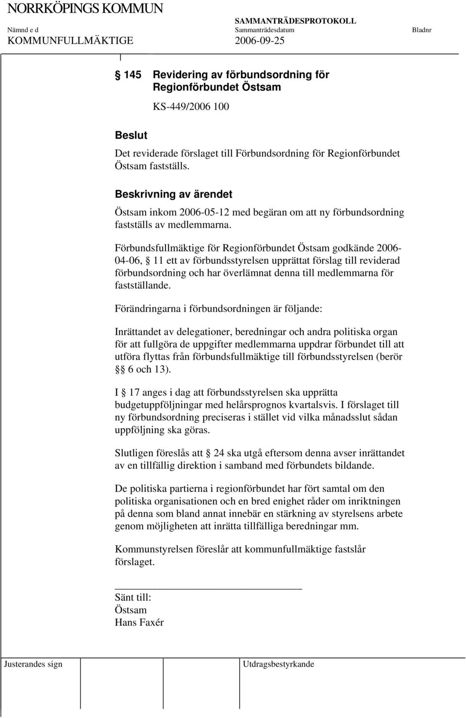 Förbundsfullmäktige för Regionförbundet Östsam godkände 2006-04-06, 11 ett av förbundsstyrelsen upprättat förslag till reviderad förbundsordning och har överlämnat denna till medlemmarna för