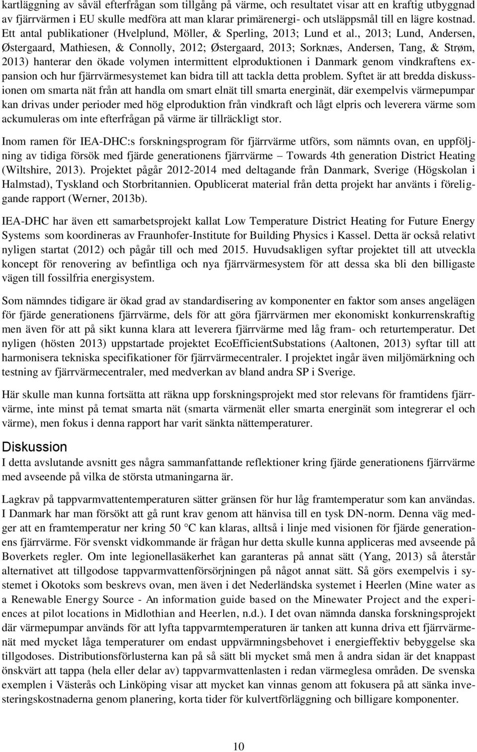 , 2013; Lund, Andersen, Østergaard, Mathiesen, & Connolly, 2012; Østergaard, 2013; Sorknæs, Andersen, Tang, & Strøm, 2013) hanterar den ökade volymen intermittent elproduktionen i Danmark genom