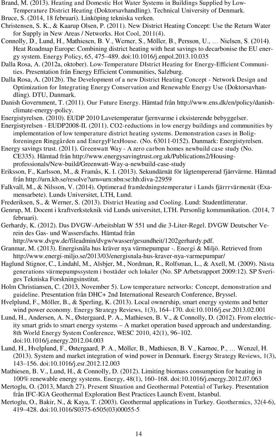 , Lund, H., Mathiesen, B. V., Werner, S., Möller, B., Persson, U., Nielsen, S. (2014). Heat Roadmap Europe: Combining district heating with heat savings to decarbonise the EU energy system.