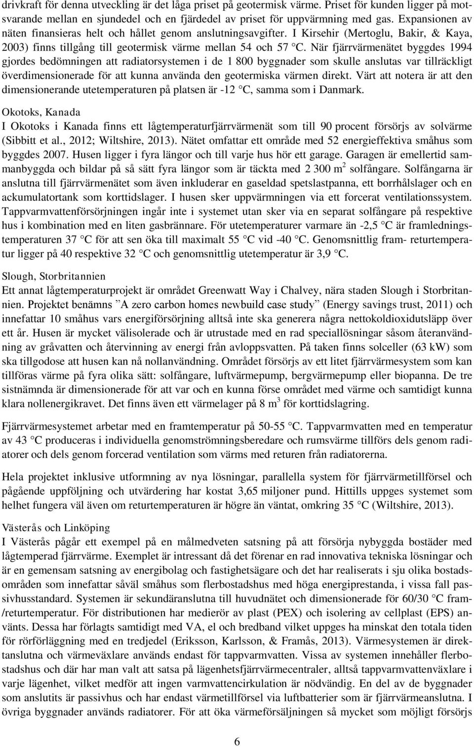 När fjärrvärmenätet byggdes 1994 gjordes bedömningen att radiatorsystemen i de 1 800 byggnader som skulle anslutas var tillräckligt överdimensionerade för att kunna använda den geotermiska värmen