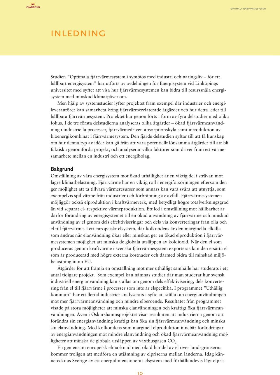 Men hjälp av systemstudier lyfter projektet fram exempel där industrier och energileverantörer kan samarbeta kring fjärrvärmerelaterade åtgärder och hur detta leder till hållbara fjärrvärmesystem.