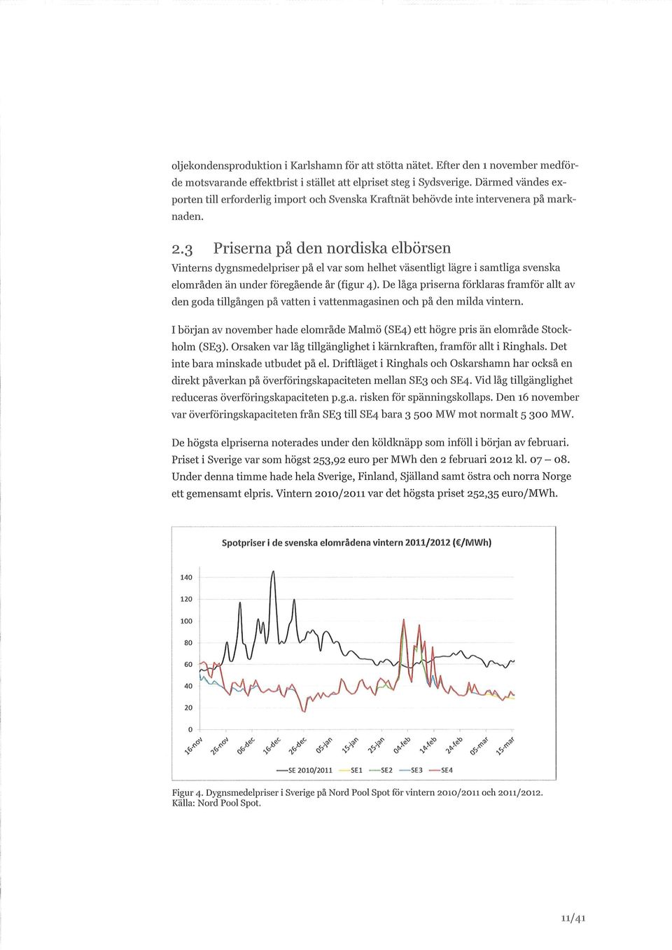 3 Priserna på den nordiska elbörsen Vinterns dygnsmedelpriser på el var som helhet väsentligt lägre i samtliga svenska elområden än under föregående år (figur 4).