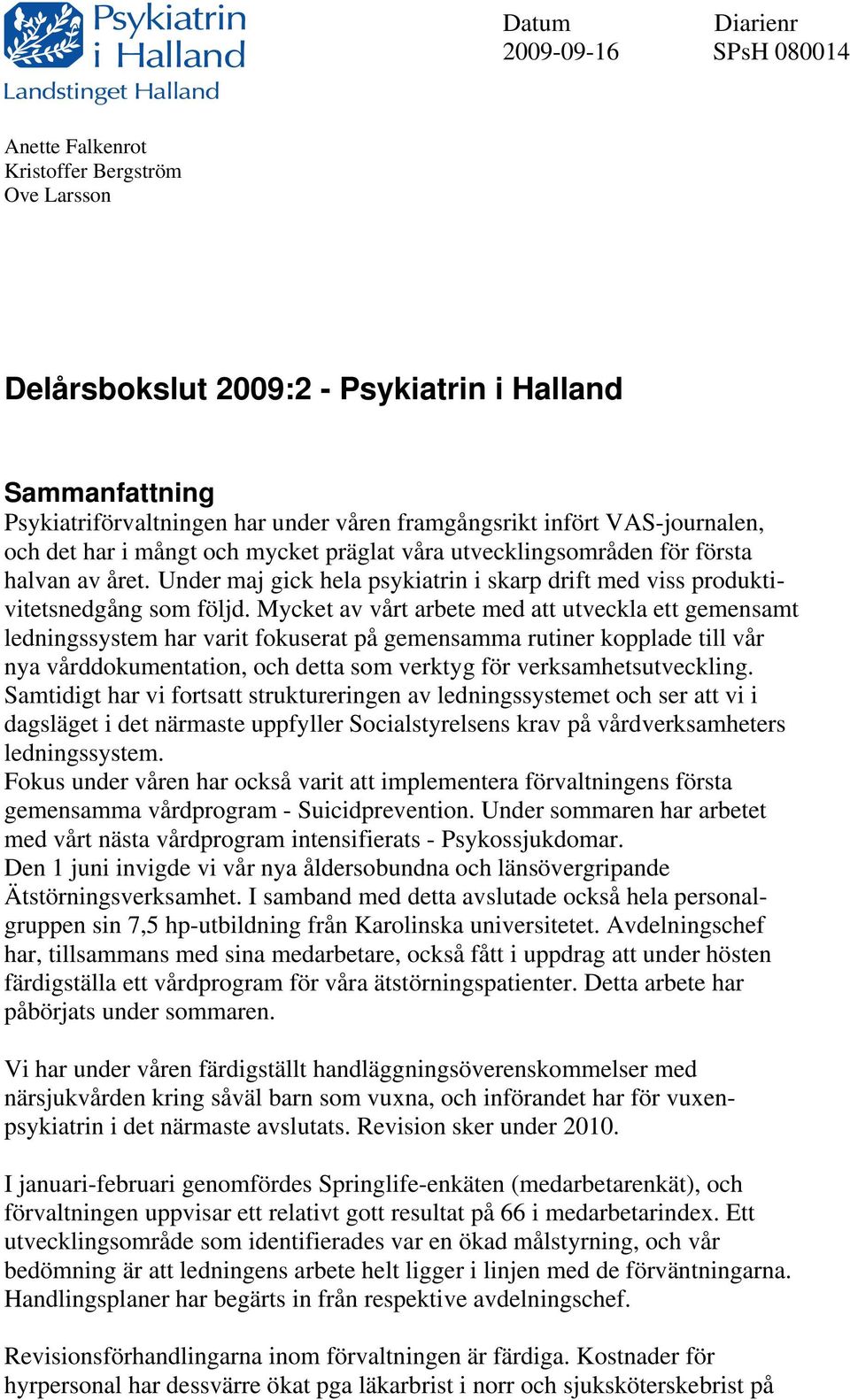 Mycket av vårt arbete med att utveckla ett gemensamt ledningssystem har varit fokuserat på gemensamma rutiner kopplade till vår nya vårddokumentation, och detta som verktyg för verksamhetsutveckling.