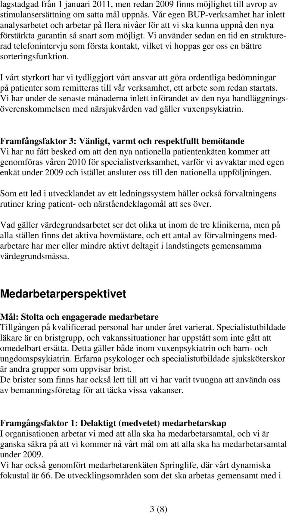 Vi använder sedan en tid en strukturerad telefonintervju som första kontakt, vilket vi hoppas ger oss en bättre sorteringsfunktion.