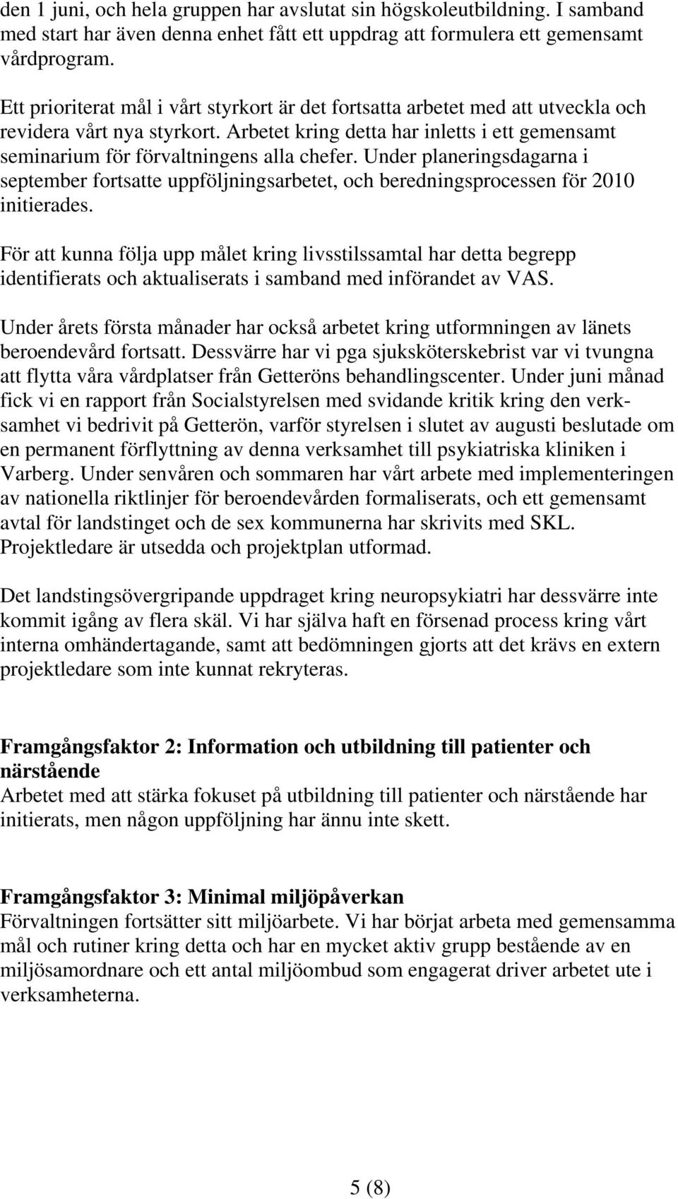 Under planeringsdagarna i september fortsatte uppföljningsarbetet, och beredningsprocessen för 2010 initierades.