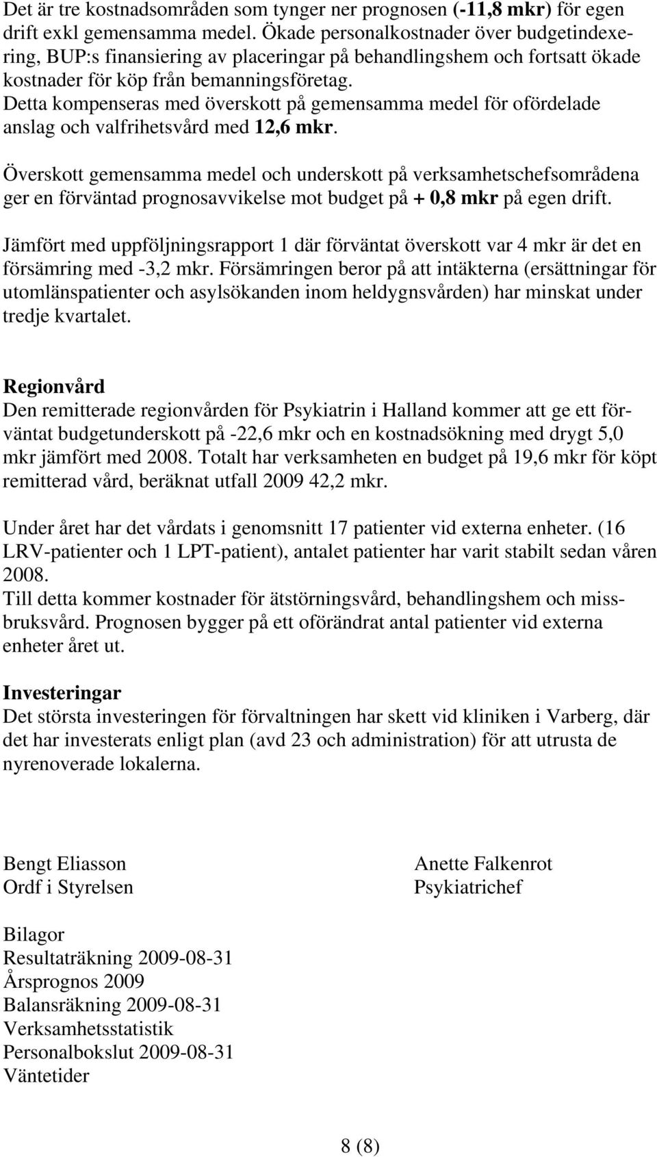 Detta kompenseras med överskott på gemensamma medel för ofördelade anslag och valfrihetsvård med 12,6 mkr.