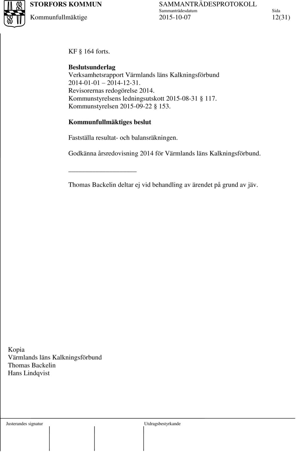 s beslut Fastställa resultat- och balansräkningen. Godkänna årsredovisning 2014 för Värmlands läns Kalkningsförbund.