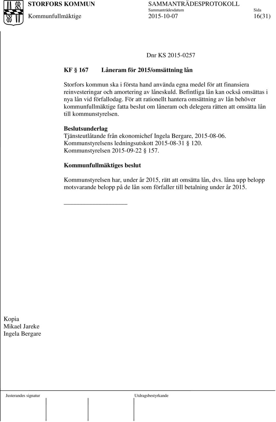 För att rationellt hantera omsättning av lån behöver kommunfullmäktige fatta beslut om låneram och delegera rätten att omsätta lån till kommunstyrelsen.