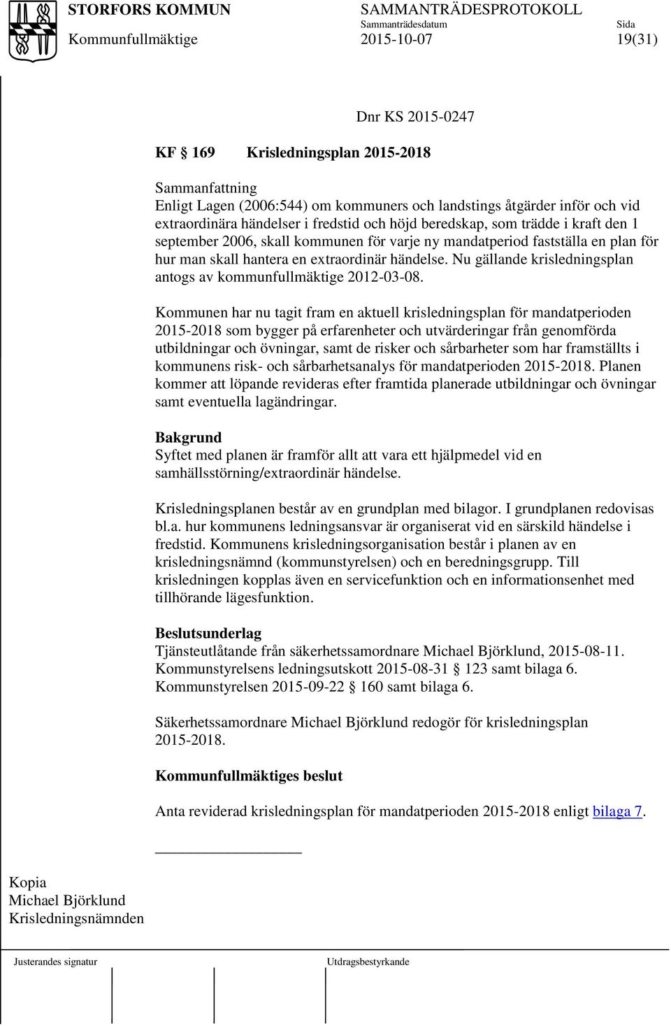 Nu gällande krisledningsplan antogs av kommunfullmäktige 2012-03-08.