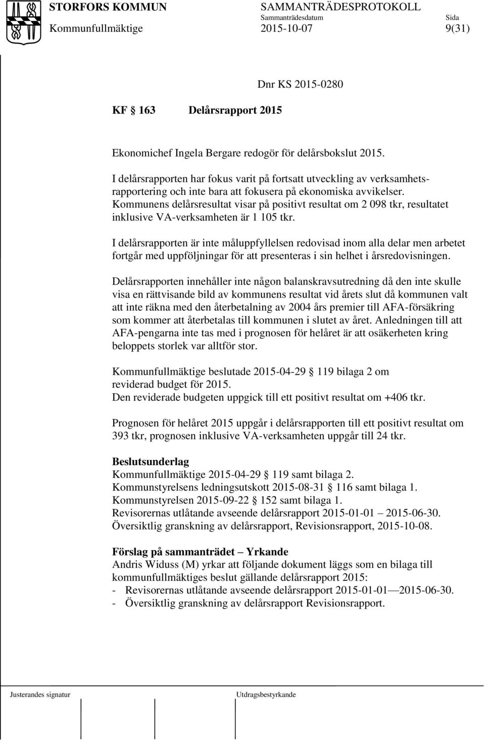 Kommunens delårsresultat visar på positivt resultat om 2 098 tkr, resultatet inklusive VA-verksamheten är 1 105 tkr.