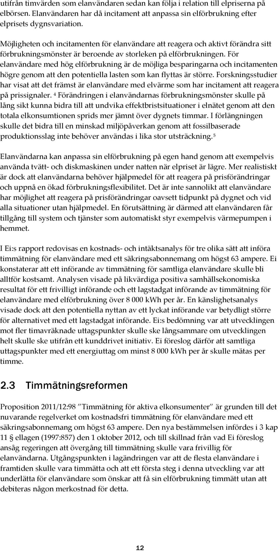 För elanvändare med hög elförbrukning är de möjliga besparingarna och incitamenten högre genom att den potentiella lasten som kan flyttas är större.