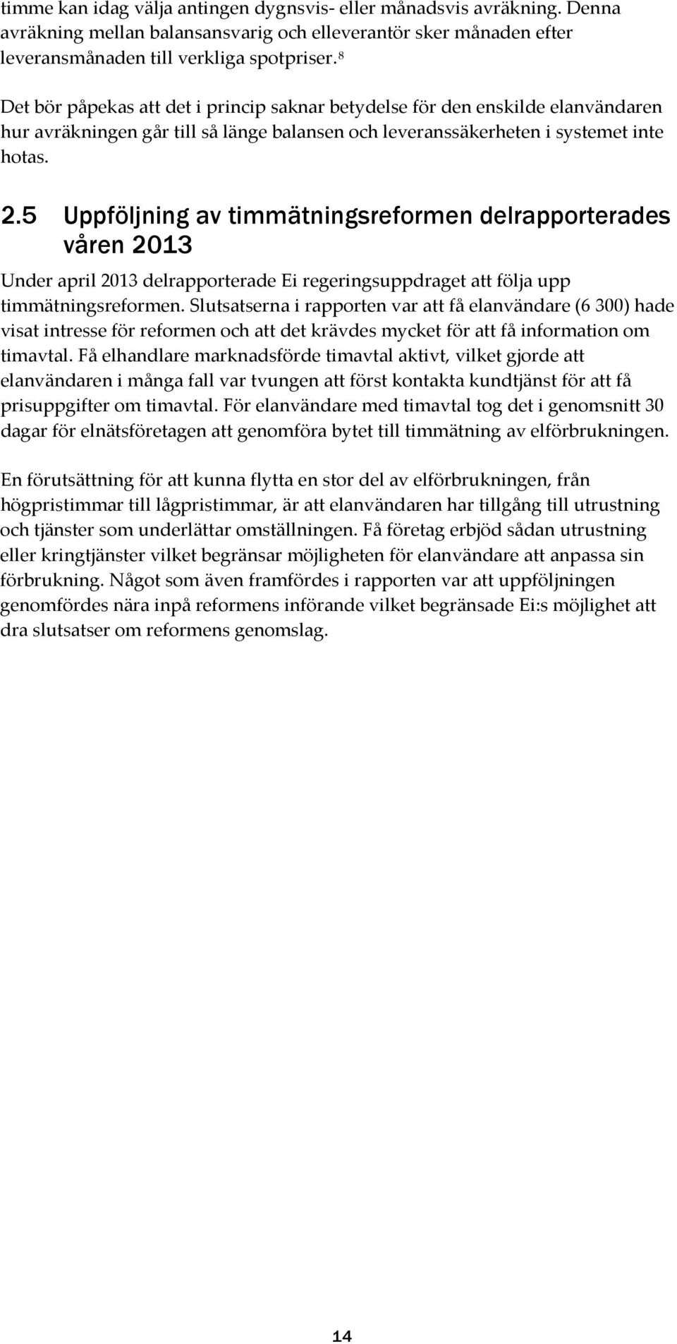 5 Uppföljning av timmätningsreformen delrapporterades våren 2013 Under april 2013 delrapporterade Ei regeringsuppdraget att följa upp timmätningsreformen.