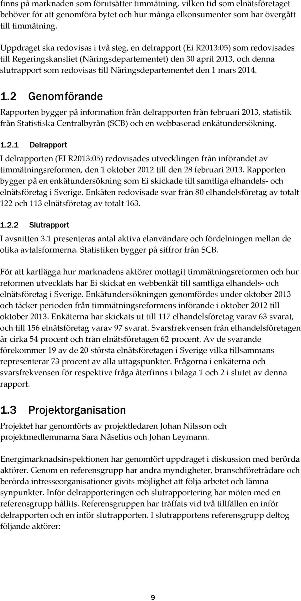 Näringsdepartementet den 1 mars 2014. 1.2 Genomförande Rapporten bygger på information från delrapporten från februari 2013, statistik från Statistiska Centralbyrån (SCB) och en webbaserad enkätundersökning.