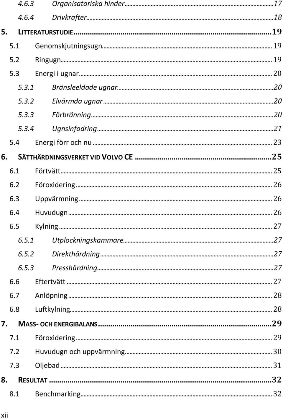 .. 26 6.3 Uppvärmning... 26 6.4 Huvudugn... 26 6.5 Kylning... 27 6.5.1 Utplockningskammare...27 6.5.2 Direkthärdning...27 6.5.3 Presshärdning...27 6.6 Eftertvätt... 27 6.7 Anlöpning.