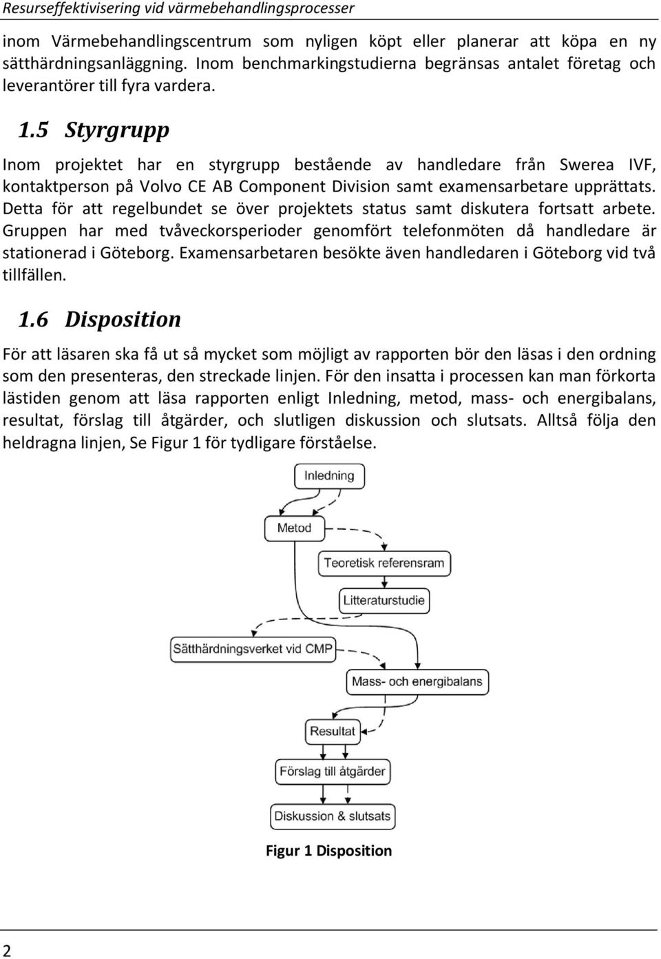 5 Styrgrupp Inom projektet har en styrgrupp bestående av handledare från Swerea IVF, kontaktperson på Volvo CE AB Component Division samt examensarbetare upprättats.