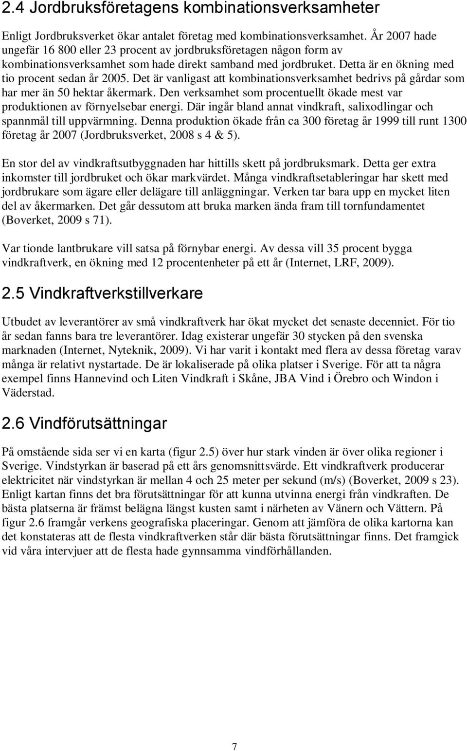 Det är vanligast att kombinationsverksamhet bedrivs på gårdar som har mer än 50 hektar åkermark. Den verksamhet som procentuellt ökade mest var produktionen av förnyelsebar energi.