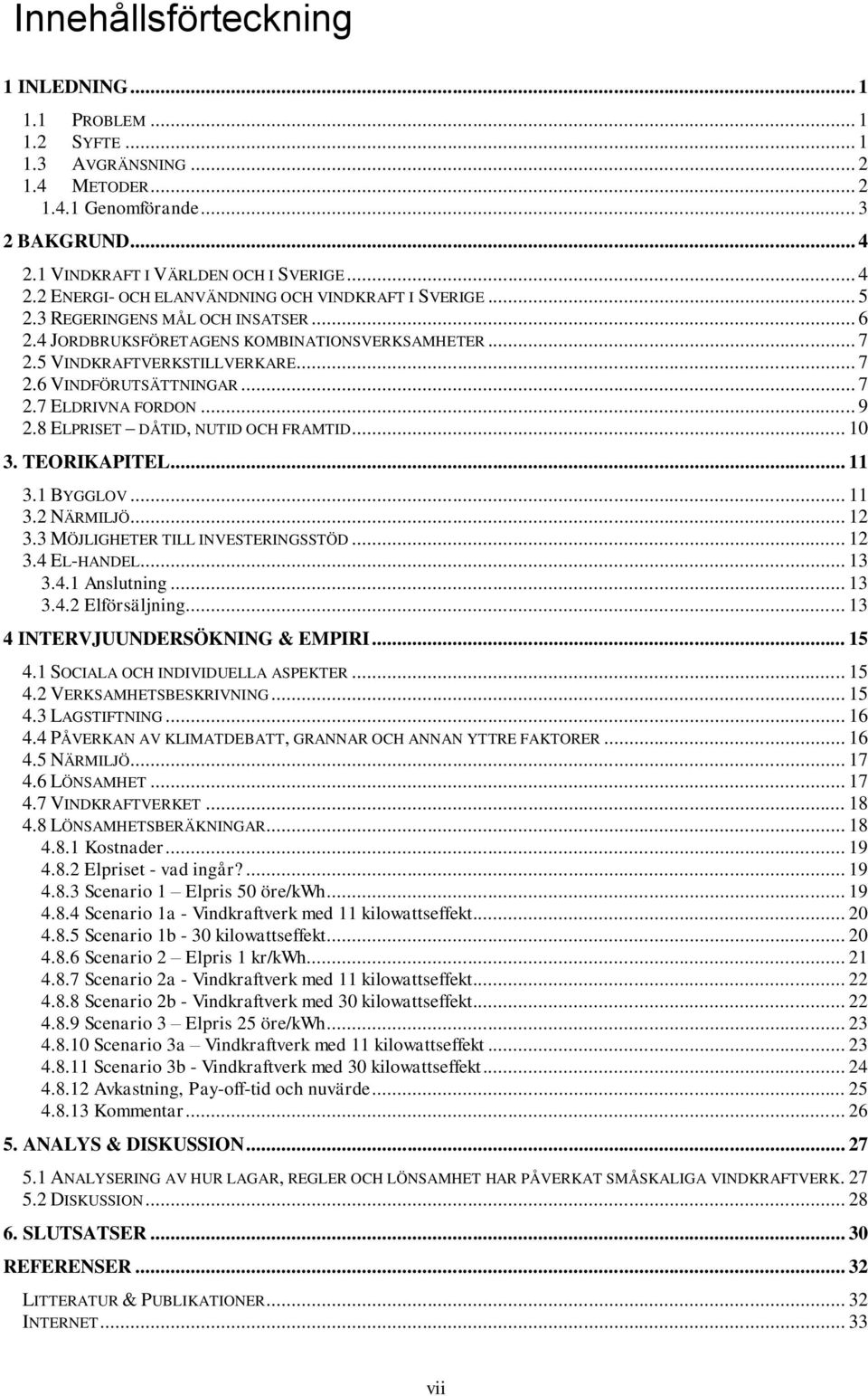 5 VINDKRAFTVERKSTILLVERKARE... 7 2.6 VINDFÖRUTSÄTTNINGAR... 7 2.7 ELDRIVNA FORDON... 9 2.8 ELPRISET DÅTID, NUTID OCH FRAMTID... 10 3. TEORIKAPITEL... 11 3.1 BYGGLOV... 11 3.2 NÄRMILJÖ... 12 3.