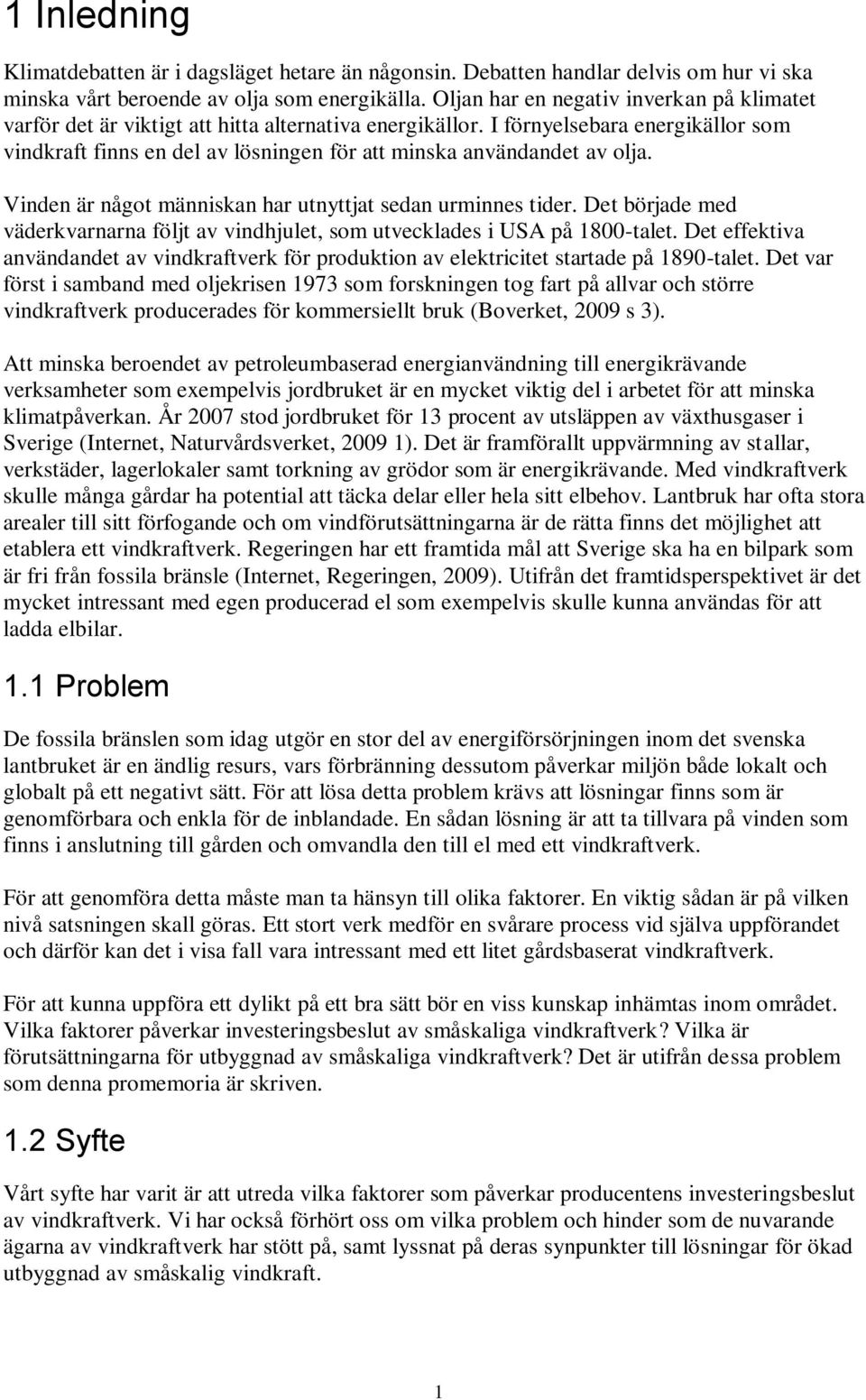 I förnyelsebara energikällor som vindkraft finns en del av lösningen för att minska användandet av olja. Vinden är något människan har utnyttjat sedan urminnes tider.