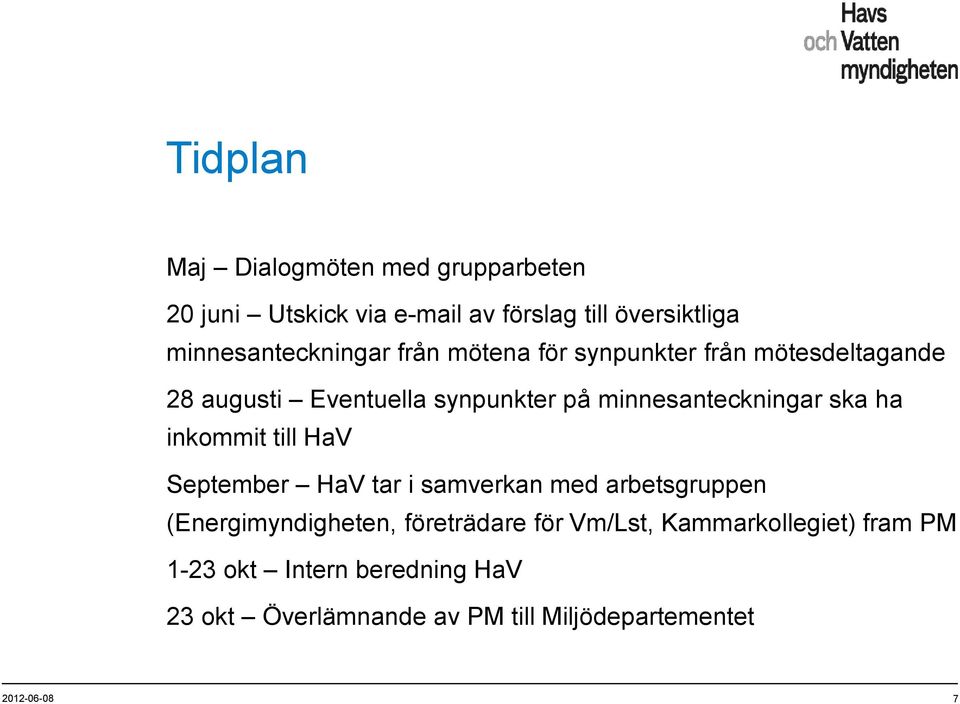 minnesanteckningar ska ha inkommit till HaV September HaV tar i samverkan med arbetsgruppen (Energimyndigheten,