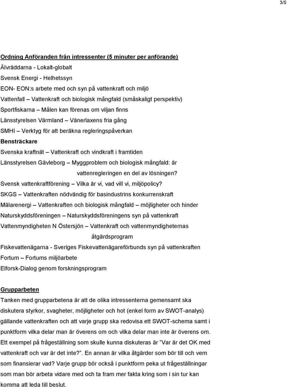 Bensträckare Svenska kraftnät Vattenkraft och vindkraft i framtiden Länsstyrelsen Gävleborg Myggproblem och biologisk mångfald: är vattenregleringen en del av lösningen?