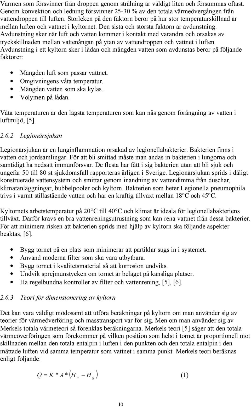 Avdunstning sker när luft och vatten kommer i kontakt med varandra och orsakas av tryckskillnaden mellan vattenångan på ytan av vattendroppen och vattnet i luften.