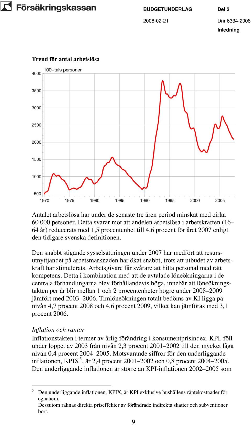 Den snabbt stigande sysselsättningen under 2007 har medfört att resursutnyttjandet på arbetsmarknaden har ökat snabbt, trots att utbudet av arbetskraft har stimulerats.