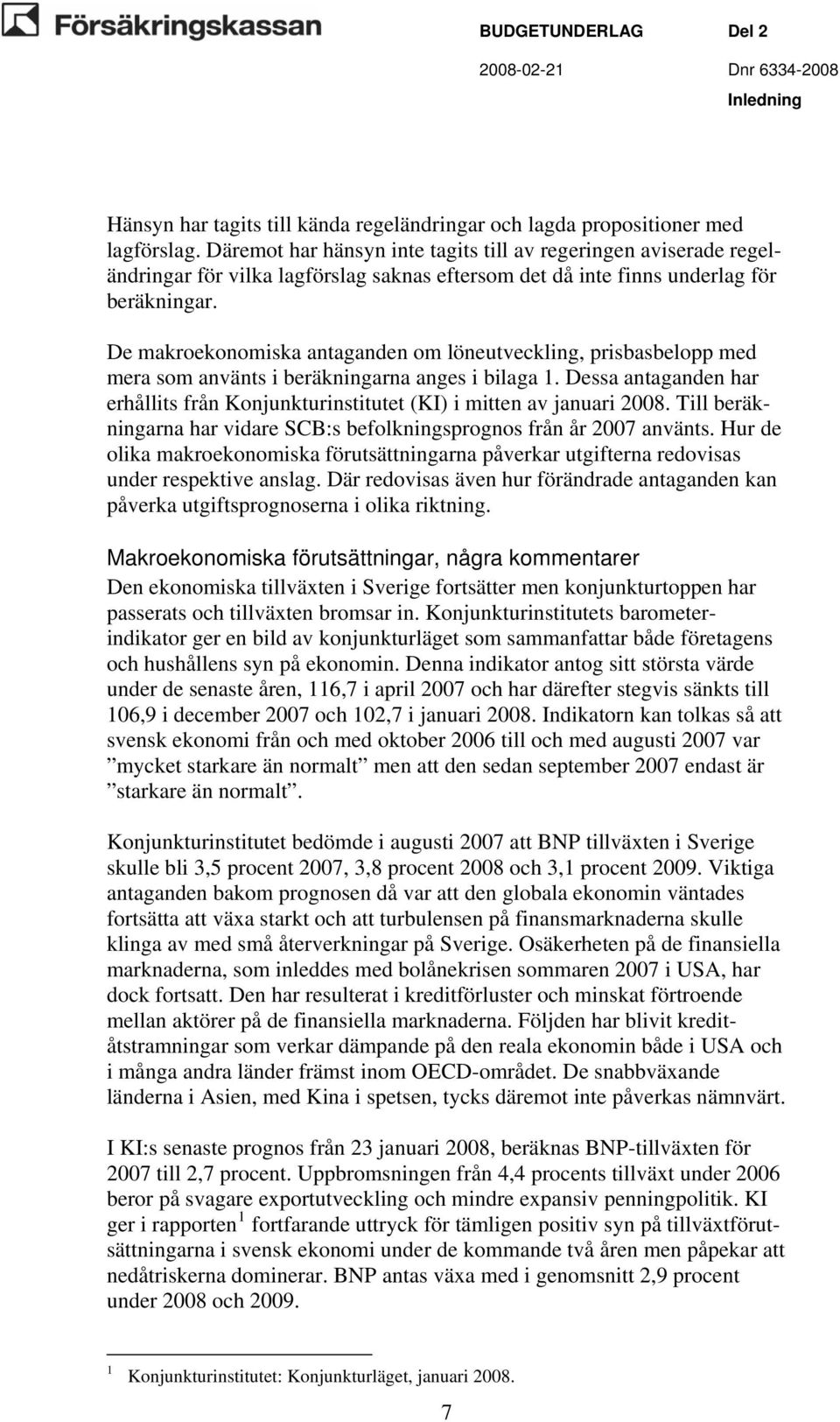 De makroekonomiska antaganden om löneutveckling, prisbasbelopp med mera som använts i beräkningarna anges i bilaga 1.