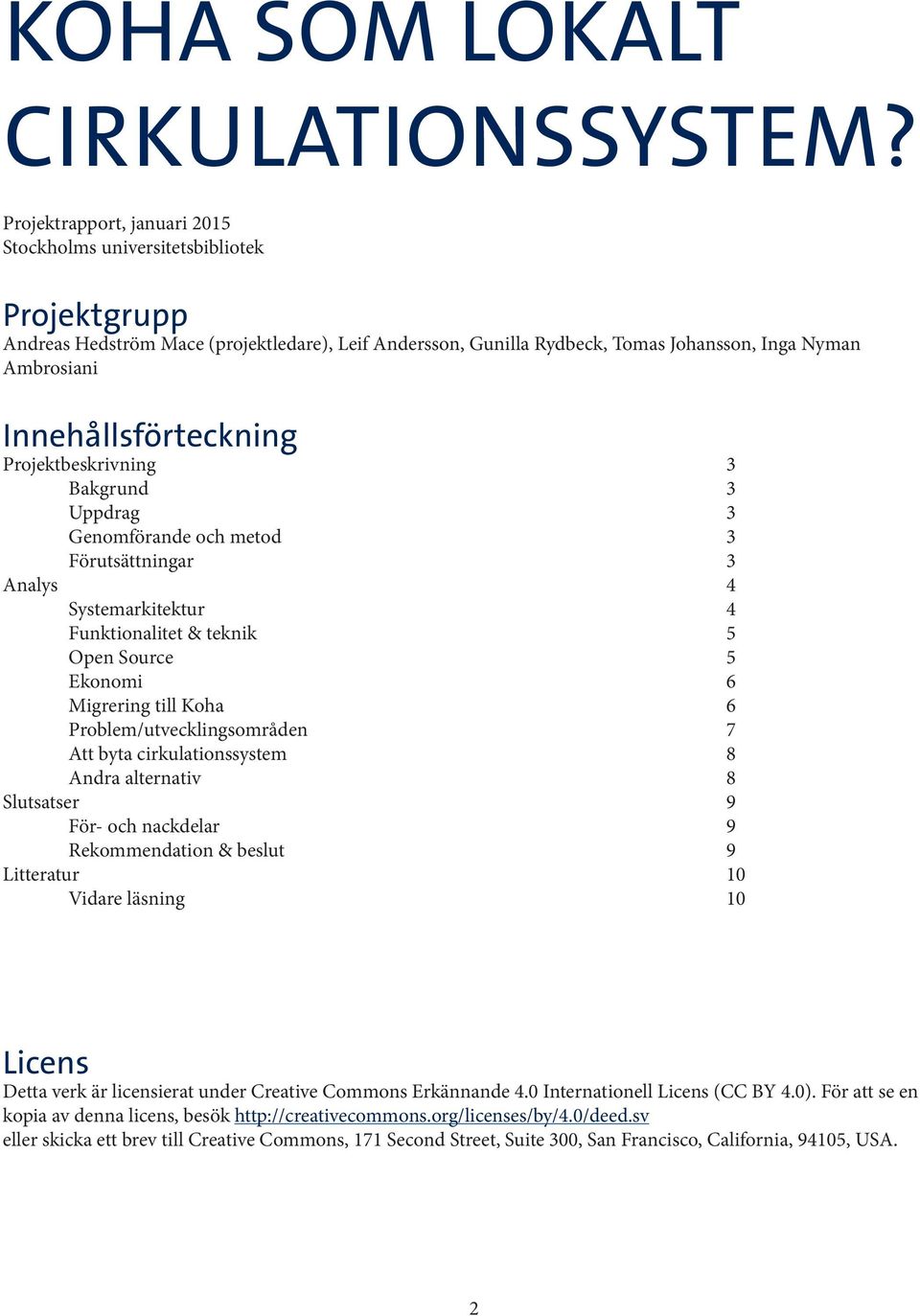 Innehållsförteckning Projektbeskrivning 3 Bakgrund 3 Uppdrag 3 Genomförande och metod 3 Förutsättningar 3 Analys 4 Systemarkitektur 4 Funktionalitet & teknik 5 Open Source 5 Ekonomi 6 Migrering till