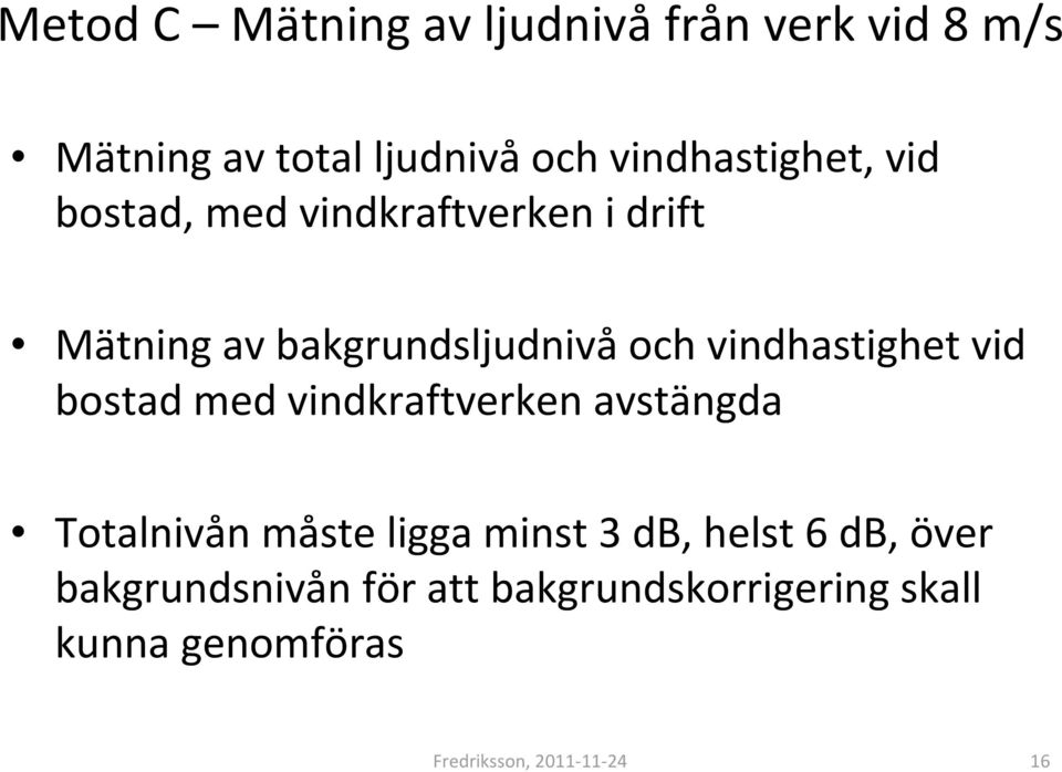 vindhastighet vid bostad med vindkraftverken avstängda Totalnivån måste ligga minst 3 db,