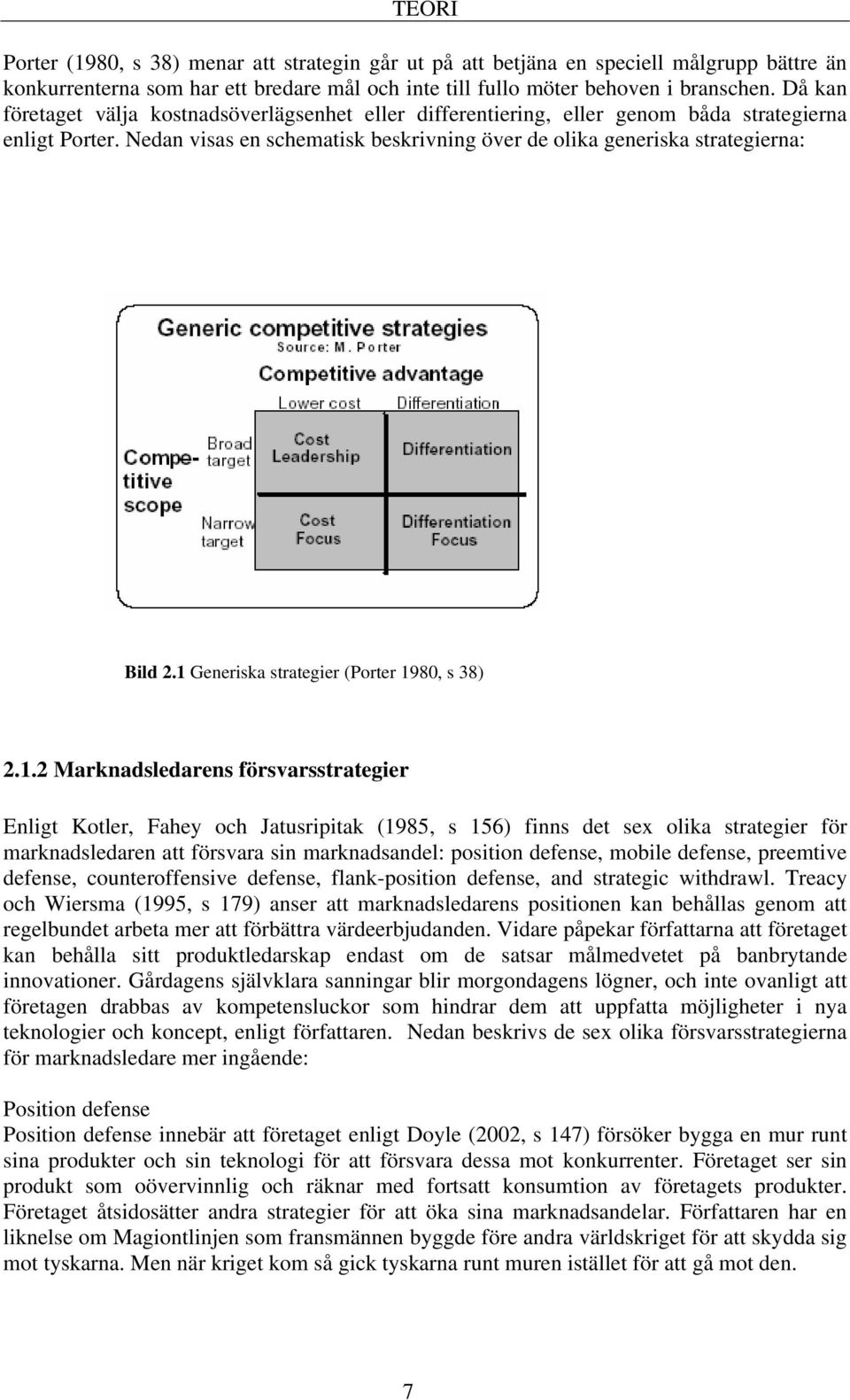 1 Generiska strategier (Porter 1980, s 38) 2.1.2 Marknadsledarens försvarsstrategier Enligt Kotler, Fahey och Jatusripitak (1985, s 156) finns det sex olika strategier för marknadsledaren att