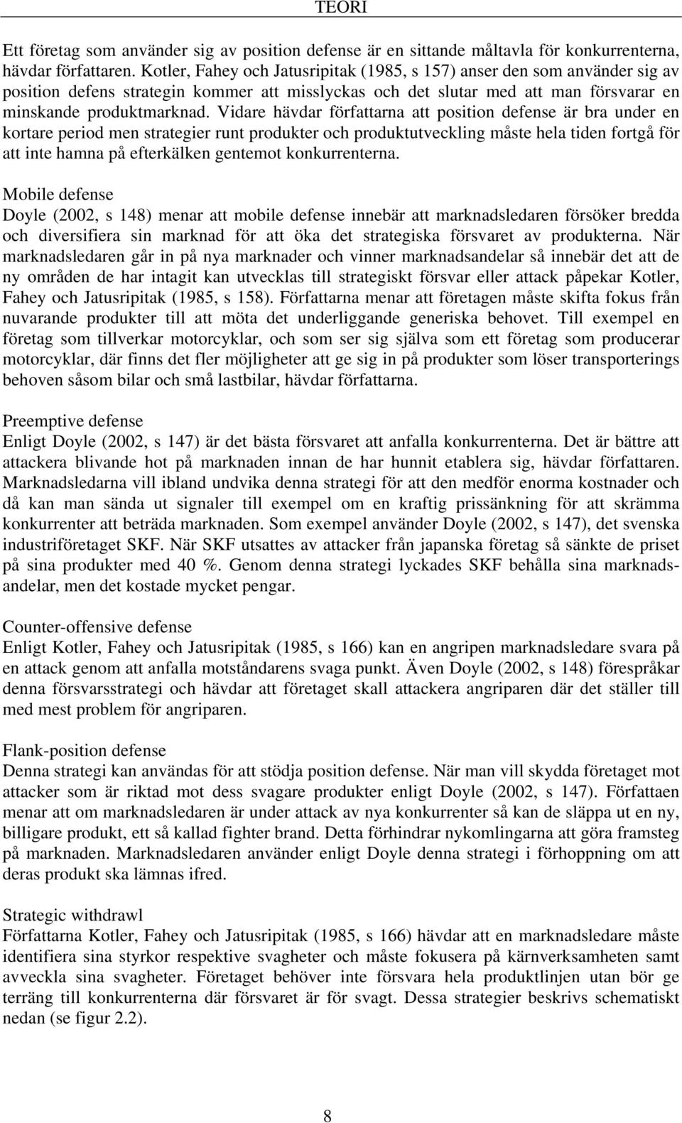 Vidare hävdar författarna att position defense är bra under en kortare period men strategier runt produkter och produktutveckling måste hela tiden fortgå för att inte hamna på efterkälken gentemot