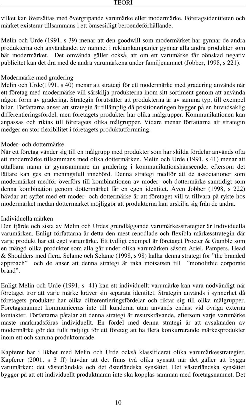 Det omvända gäller också, att om ett varumärke får oönskad negativ publicitet kan det dra med de andra varumärkena under familjenamnet (Jobber, 1998, s 221).