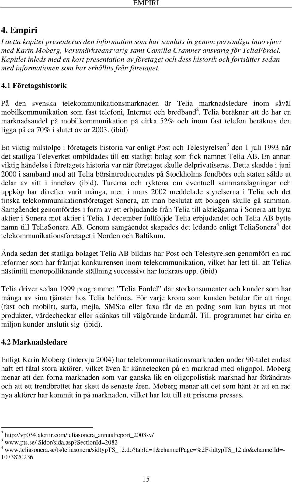 1 Företagshistorik På den svenska telekommunikationsmarknaden är Telia marknadsledare inom såväl mobilkommunikation som fast telefoni, Internet och bredband 2.