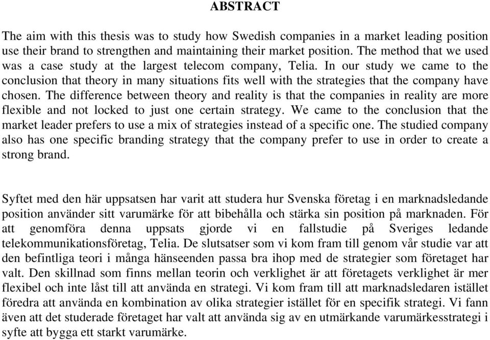 In our study we came to the conclusion that theory in many situations fits well with the strategies that the company have chosen.