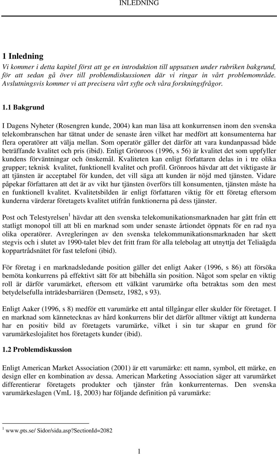 1 Bakgrund I Dagens Nyheter (Rosengren kunde, 2004) kan man läsa att konkurrensen inom den svenska telekombranschen har tätnat under de senaste åren vilket har medfört att konsumenterna har flera