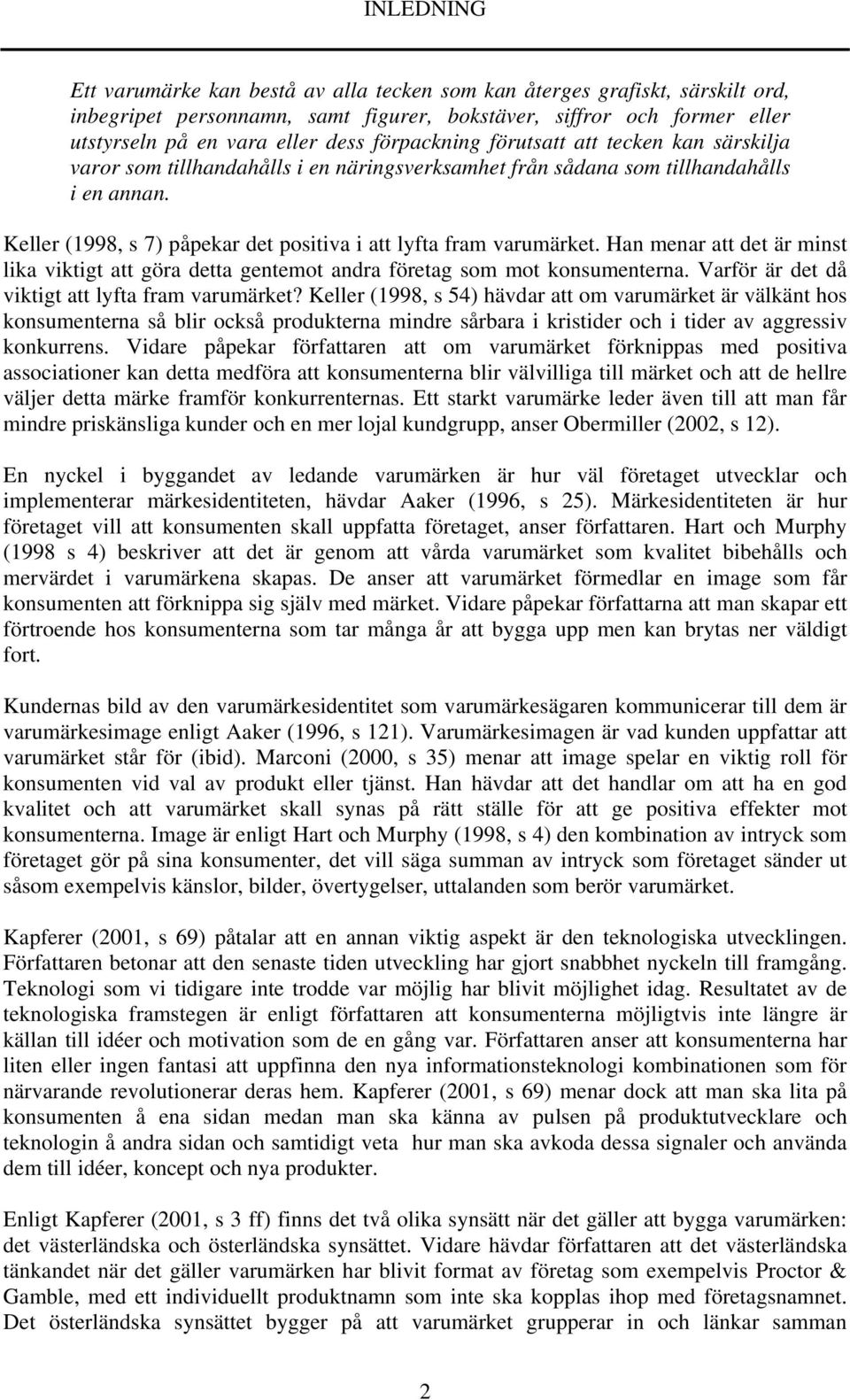 Keller (1998, s 7) påpekar det positiva i att lyfta fram varumärket. Han menar att det är minst lika viktigt att göra detta gentemot andra företag som mot konsumenterna.