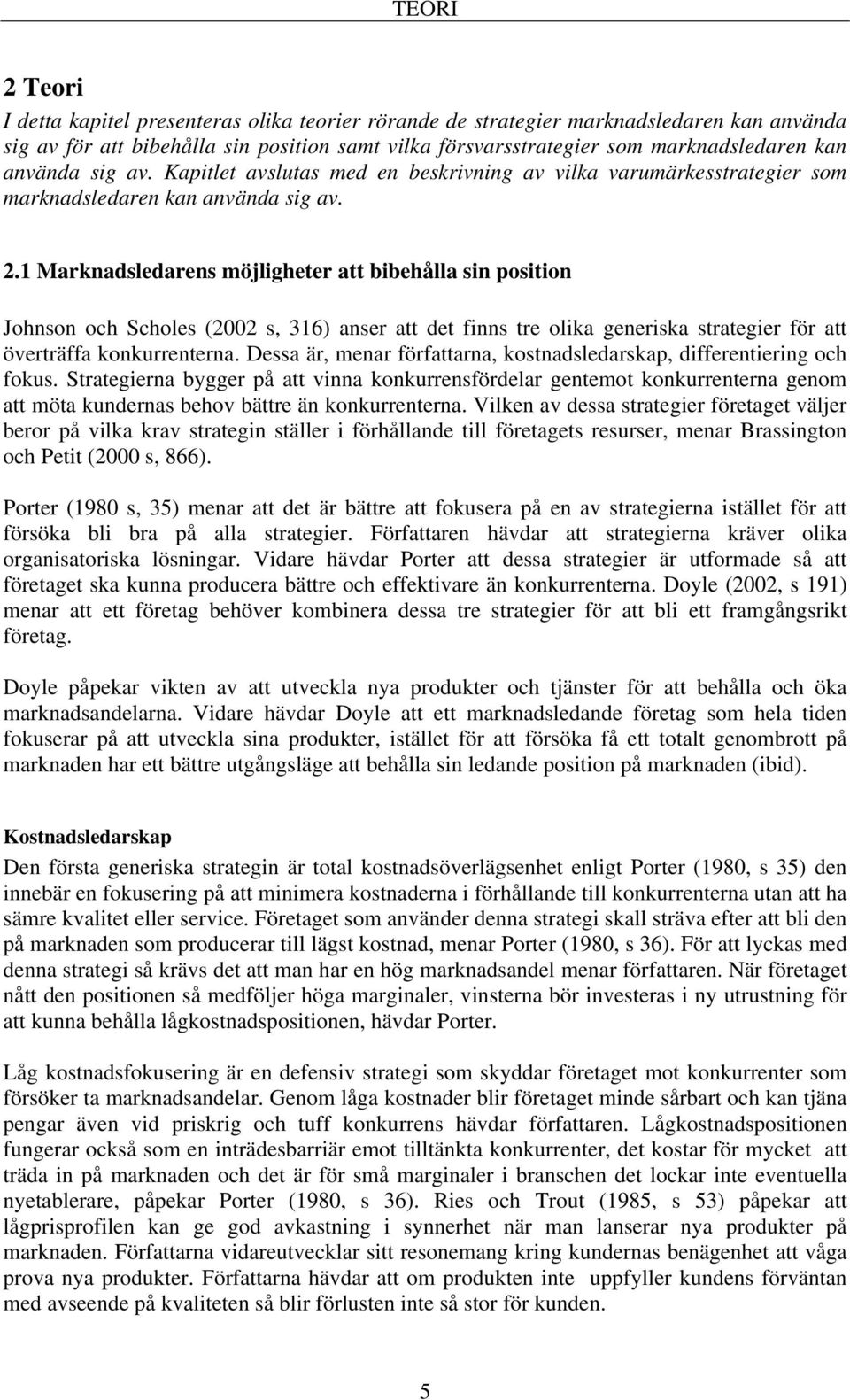 1 Marknadsledarens möjligheter att bibehålla sin position Johnson och Scholes (2002 s, 316) anser att det finns tre olika generiska strategier för att överträffa konkurrenterna.