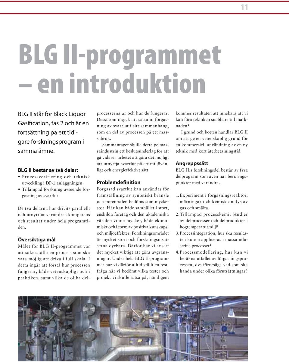 Tillämpad forskning avseende förgasning av svartlut De två delarna har drivits parallellt och utnyttjat varandras kompetens och resultat under hela programtiden.