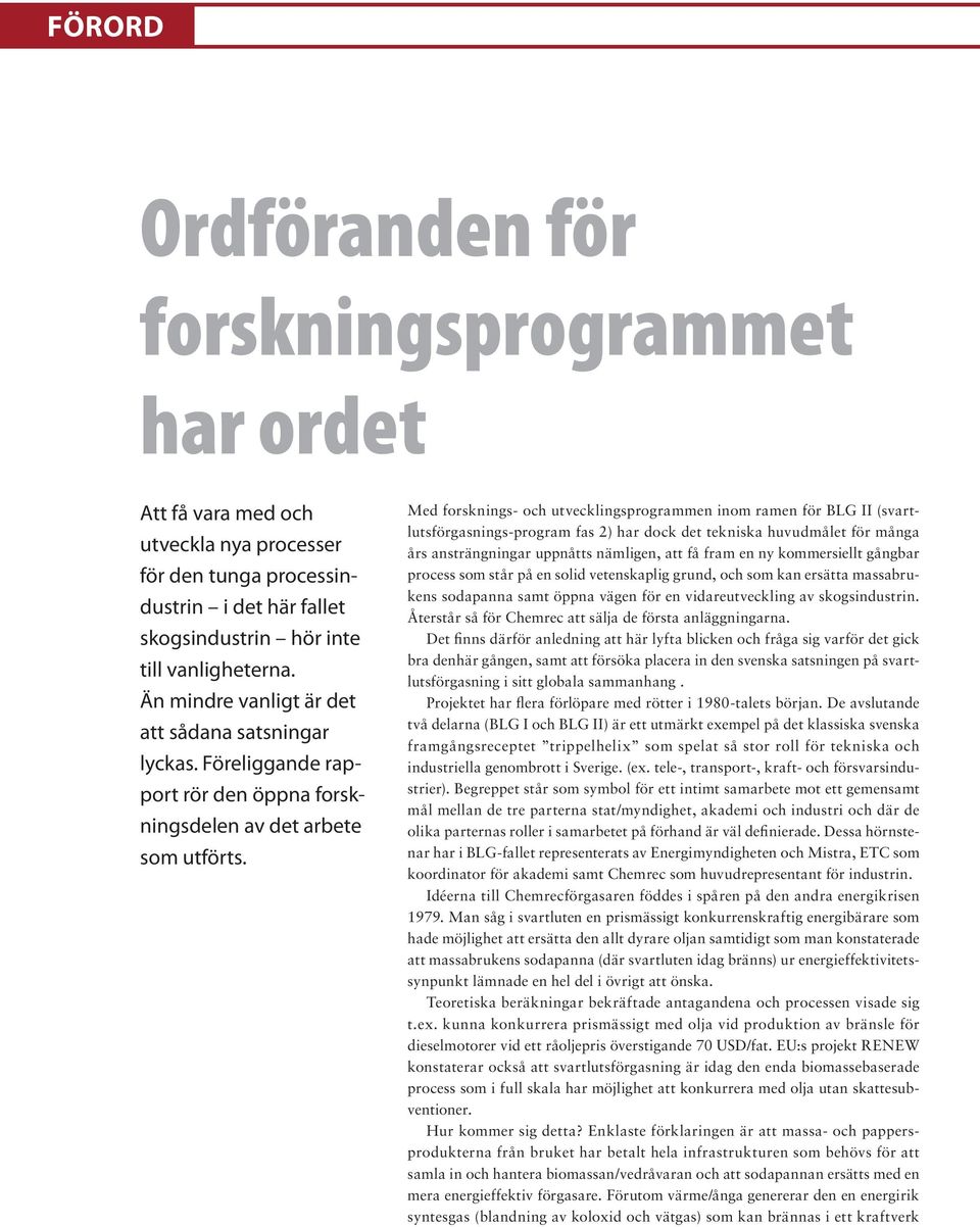 Med forsknings- och utvecklingsprogrammen inom ramen för BLG II (svartlutsförgasnings-program fas 2) har dock det tekniska huvudmålet för många års ansträngningar uppnåtts nämligen, att få fram en ny
