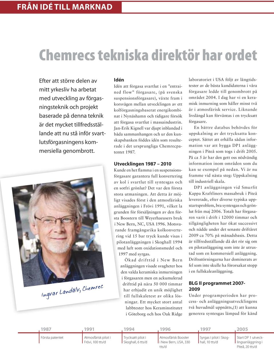 Ingvar Landälv, Chemrec Idén Idén att förgasa svartlut i en entrained flow förgasare, (på svenska suspensionsförgasare), växte fram i korsvägen mellan utvecklingen av ett kolförgasningsbaserat
