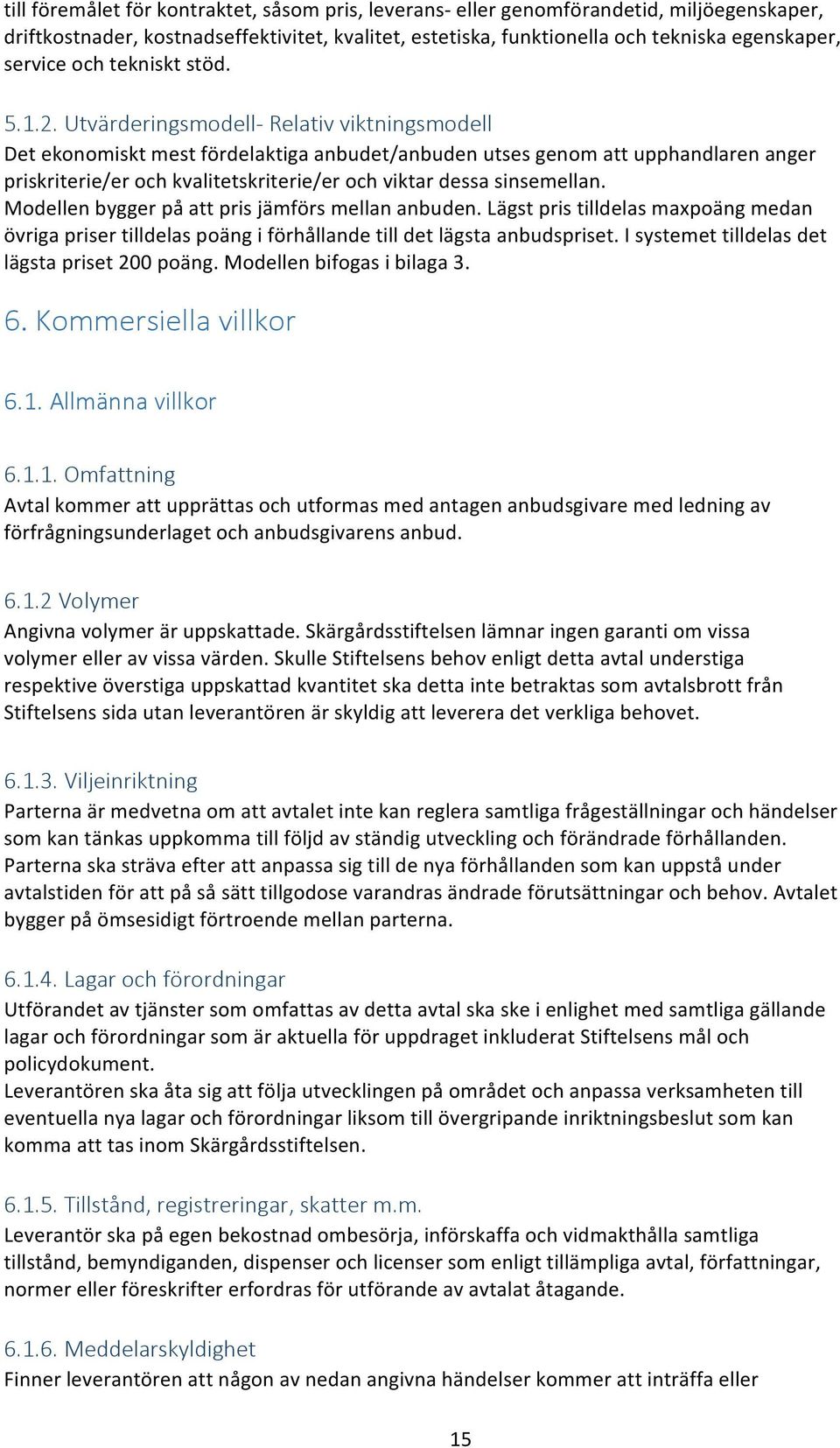 Utvärderingsmodell- Relativ viktningsmodell Det ekonomiskt mest fördelaktiga anbudet/anbuden utses genom att upphandlaren anger priskriterie/er och kvalitetskriterie/er och viktar dessa sinsemellan.